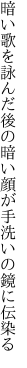 暗い歌を詠んだ後の暗い顔が 手洗いの鏡に伝染る