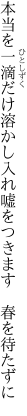 本当を一滴だけ溶かし入れ 嘘をつきます　春を待たずに