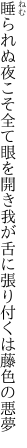 睡られぬ夜こそ全て眼を開き 我が舌に張り付くは藤色の悪夢