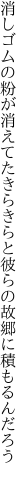 消しゴムの粉が消えてたきらきらと 彼らの故郷に積もるんだろう