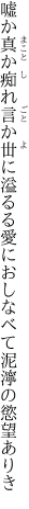 嘘か真か痴れ言か丗に溢るる愛に おしなべて泥濘の慾望ありき