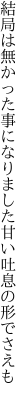 結局は無かった事になりました 甘い吐息の形でさえも