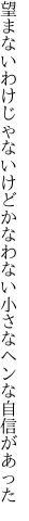 望まないわけじゃないけどかなわない 小さなヘンな自信があった