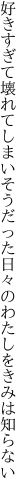 好きすぎて壊れてしまいそうだった 日々のわたしをきみは知らない