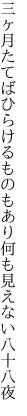 三ヶ月たてばひらけるものもあり 何も見えない八十八夜