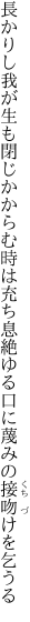 長かりし我が生も閉じかからむ時は充ち 息絶ゆる口に蔑みの接吻けを乞うる