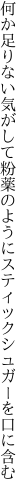 何か足りない気がして粉薬の ようにスティックシュガーを口に含む