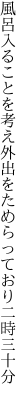 風呂入ることを考え外出を ためらっており二時三十分