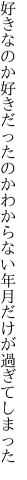 好きなのか好きだったのかわからない 年月だけが過ぎてしまった