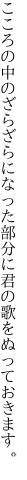 こころの中のざらざらになった部分に 君の歌をぬっておきます。