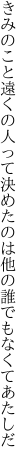 きみのこと遠くの人って決めたのは 他の誰でもなくてあたしだ