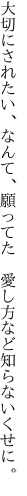 大切にされたい、なんて、願ってた  愛し方など知らないくせに。