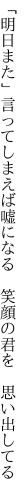 「明日また」言ってしまえば嘘になる 　笑顔の君を　思い出してる