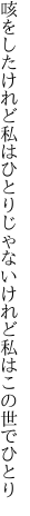 咳をしたけれど私はひとりじゃない けれど私はこの世でひとり