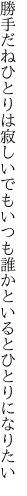 勝手だねひとりは寂しいでもいつも 誰かといるとひとりになりたい