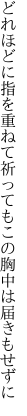 どれほどに指を重ねて祈っても この胸中は届きもせずに