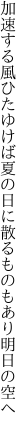 加速する風ひたゆけば夏の日に 散るものもあり明日の空へ