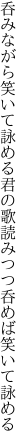 呑みながら笑いて詠める君の歌 読みつつ呑めば笑いて詠める