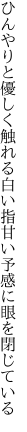 ひんやりと優しく触れる白い指 甘い予感に眼を閉じている