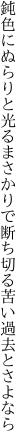 鈍色にぬらりと光るまさかりで 断ち切る苦い過去とさよなら