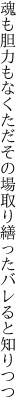 魂も胆力もなくただその場 取り繕ったバレると知りつつ