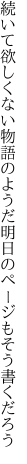 続いて欲しくない物語のようだ 明日のページもそう書くだろう