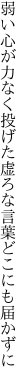 弱い心が力なく投げた虚ろな 言葉どこにも届かずに