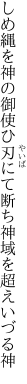 しめ縄を神の御使ひ刃にて 断ち神域を超えいづる神