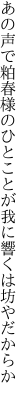 あの声で粕春様のひとことが 我に響くは坊やだからか