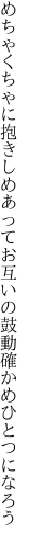 めちゃくちゃに抱きしめあってお互いの 鼓動確かめひとつになろう