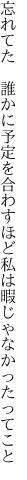 忘れてた　誰かに予定を合わすほど 私は暇じゃなかったってこと