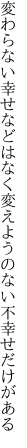 変わらない幸せなどはなく変えようの ない不幸せだけがある