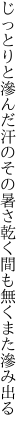 じっとりと滲んだ汗のその暑さ 乾く間も無くまた滲み出る