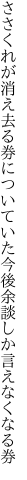 ささくれが消え去る券についていた 今後余談しか言えなくなる券