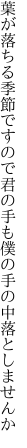 葉が落ちる季節ですので君の手も 僕の手の中落としませんか