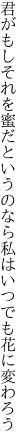 君がもしそれを蜜だというのなら 私はいつでも花に変わろう