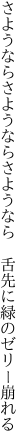 さようならさようならさようなら  舌先に緑のゼリー崩れる