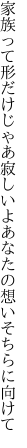 家族って形だけじゃあ寂しいよ あなたの想いそちらに向けて