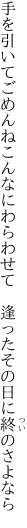 手を引いてごめんねこんなにわらわせて　 逢ったその日に終のさよなら