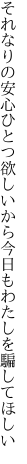 それなりの安心ひとつ欲しいから 今日もわたしを騙してほしい