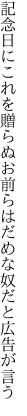 記念日にこれを贈らぬお前らは だめな奴だと広告が言う