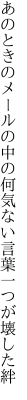 あのときのメールの中の何気ない 言葉一つが壊した絆