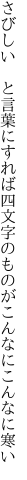 さびしい　と言葉にすれば四文字の ものがこんなにこんなに寒い