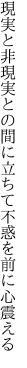 現実と非現実との間に立ちて 不惑を前に心震える