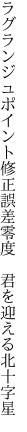 ラグランジュポイント修正誤差零度  君を迎える北十字星