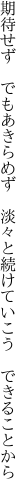 期待せず　でもあきらめず　淡々と 続けていこう　できることから