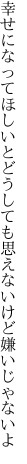 幸せになってほしいとどうしても 思えないけど嫌いじゃないよ