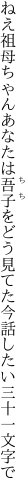 ねえ祖母ちゃんあなたは吾子をどう見てた 今話したい三十一文字で