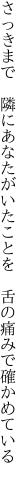 さっきまで　隣にあなたがいたことを 　舌の痛みで確かめている