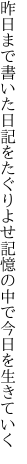 昨日まで書いた日記をたぐりよせ 記憶の中で今日を生きていく